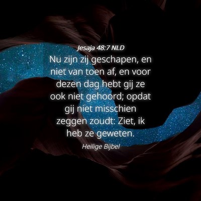Picture 04 - Jesaja 48:7 NLD - Nu zijn zij geschapen, en niet van toen af, en - Bible Verse Picture