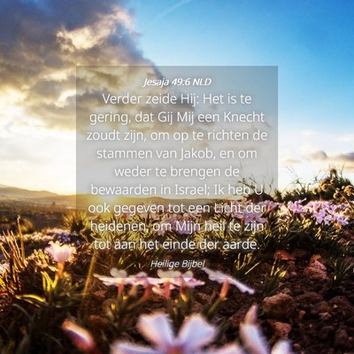 Picture 04 - Jesaja 49:6 NLD - Verder zeide Hij: Het is te gering, dat Gij Mij - Bible Verse Picture