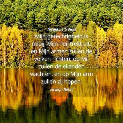 Picture 04 - Jesaja 51:5 NLD - Mijn gerechtigheid is nabij, Mijn heil trekt uit, - Bible Verse Picture