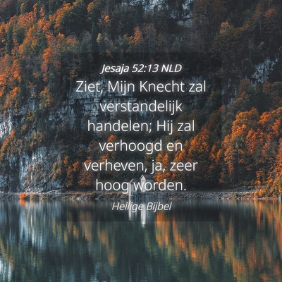 Picture 04 - Jesaja 52:13 NLD - Ziet, Mijn Knecht zal verstandelijk handelen; Hij - Bible Verse Picture