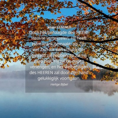 Picture 04 - Jesaja 53:10 NLD - Doch het behaagde den HEERE Hem te verbrijzelen; - Bible Verse Picture