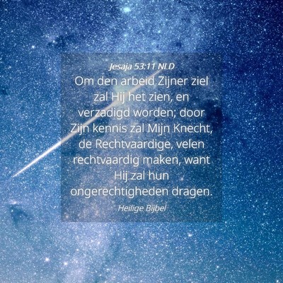 Picture 04 - Jesaja 53:11 NLD - Om den arbeid Zijner ziel zal Hij het zien, en - Bible Verse Picture