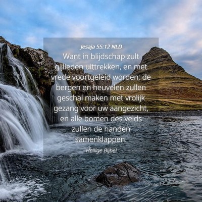 Picture 04 - Jesaja 55:12 NLD - Want in blijdschap zult gijlieden uittrekken, en - Bible Verse Picture