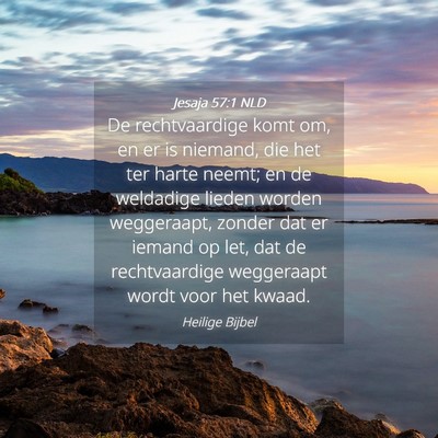 Picture 04 - Jesaja 57:1 NLD - De rechtvaardige komt om, en er is niemand, die - Bible Verse Picture