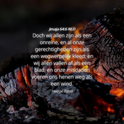 Picture 04 - Jesaja 64:6 NLD - Doch wij allen zijn als een onreine, en al onze - Bible Verse Picture