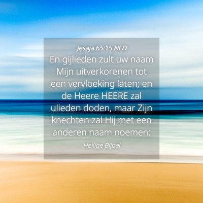 Picture 04 - Jesaja 65:15 NLD - En gijlieden zult uw naam Mijn uitverkorenen tot - Bible Verse Picture
