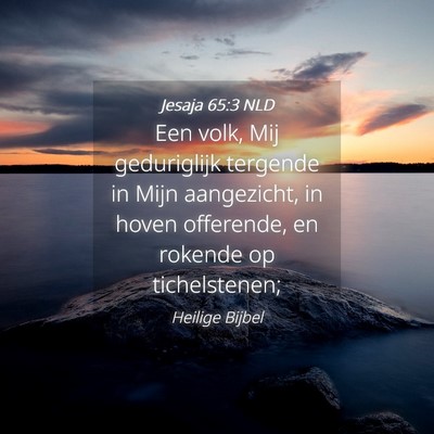 Picture 04 - Jesaja 65:3 NLD - Een volk, Mij geduriglijk tergende in Mijn - Bible Verse Picture