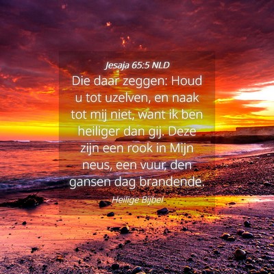 Picture 04 - Jesaja 65:5 NLD - Die daar zeggen: Houd u tot uzelven, en naak tot - Bible Verse Picture