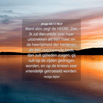 Picture 04 - Jesaja 66:12 NLD - Want alzo zegt de HEERE: Ziet, Ik zal den vrede - Bible Verse Picture