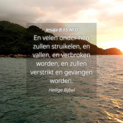 Picture 04 - Jesaja 8:15 NLD - En velen onder hen zullen struikelen, en vallen, - Bible Verse Picture