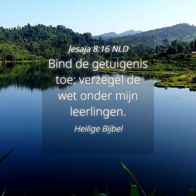 Picture 04 - Jesaja 8:16 NLD - Bind de getuigenis toe; verzegel de wet onder - Bible Verse Picture