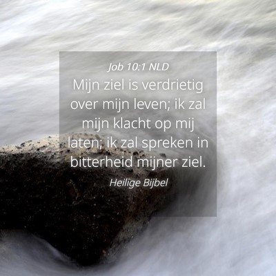 Picture 04 - Job 10:1 NLD - Mijn ziel is verdrietig over mijn leven; ik zal - Bible Verse Picture