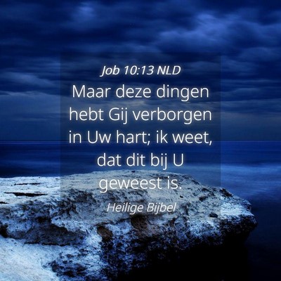 Picture 04 - Job 10:13 NLD - Maar deze dingen hebt Gij verborgen in Uw hart; - Bible Verse Picture