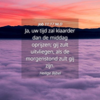 Picture 04 - Job 11:17 NLD - Ja, uw tijd zal klaarder dan de middag oprijzen; - Bible Verse Picture
