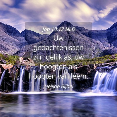Picture 04 - Job 13:12 NLD - Uw gedachtenissen zijn gelijk as, uw hoogten als - Bible Verse Picture