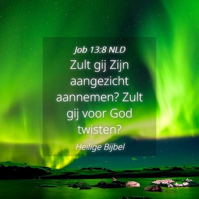 Picture 04 - Job 13:8 NLD - Zult gij Zijn aangezicht aannemen? Zult gij voor - Bible Verse Picture