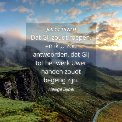 Picture 04 - Job 14:15 NLD - Dat Gij zoudt roepen, en ik U zou antwoorden, dat - Bible Verse Picture