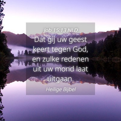 Picture 04 - Job 15:13 NLD - Dat gij uw geest keert tegen God, en zulke - Bible Verse Picture