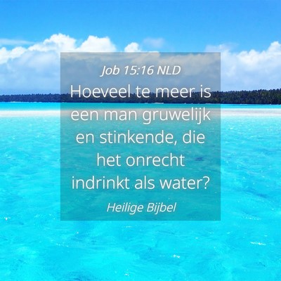 Picture 04 - Job 15:16 NLD - Hoeveel te meer is een man gruwelijk en - Bible Verse Picture