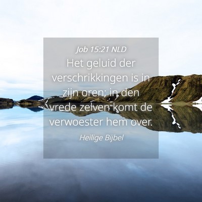 Picture 04 - Job 15:21 NLD - Het geluid der verschrikkingen is in zijn oren; - Bible Verse Picture