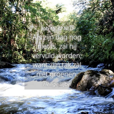 Picture 04 - Job 15:32 NLD - Als zijn dag nog niet is, zal hij vervuld worden; - Bible Verse Picture