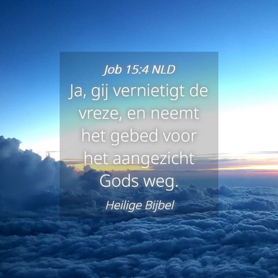 Picture 04 - Job 15:4 NLD - Ja, gij vernietigt de vreze, en neemt het gebed - Bible Verse Picture