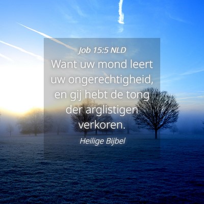 Picture 04 - Job 15:5 NLD - Want uw mond leert uw ongerechtigheid, en gij - Bible Verse Picture