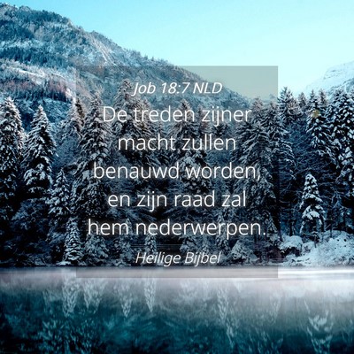 Picture 04 - Job 18:7 NLD - De treden zijner macht zullen benauwd worden, en - Bible Verse Picture