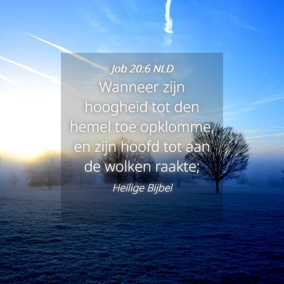 Picture 04 - Job 20:6 NLD - Wanneer zijn hoogheid tot den hemel toe opklomme, - Bible Verse Picture