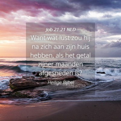 Picture 04 - Job 21:21 NLD - Want wat lust zou hij na zich aan zijn huis - Bible Verse Picture