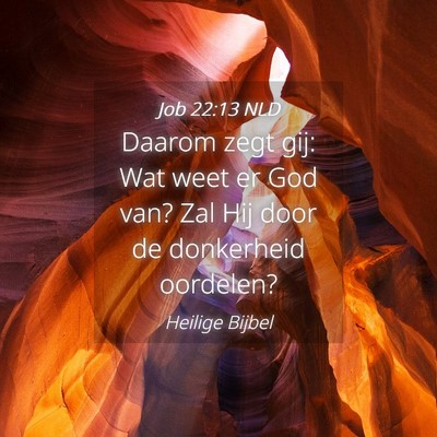 Picture 04 - Job 22:13 NLD - Daarom zegt gij: Wat weet er God van? Zal Hij - Bible Verse Picture
