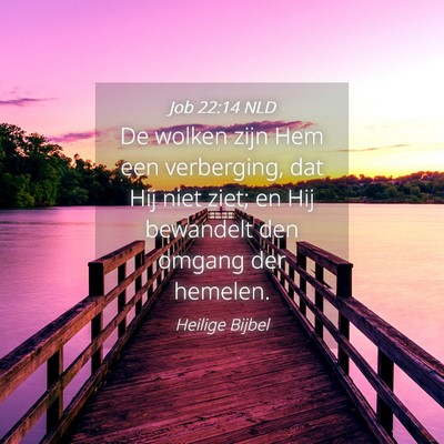 Picture 04 - Job 22:14 NLD - De wolken zijn Hem een verberging, dat Hij niet - Bible Verse Picture