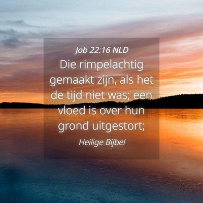 Picture 04 - Job 22:16 NLD - Die rimpelachtig gemaakt zijn, als het de tijd - Bible Verse Picture