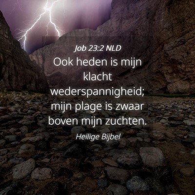 Picture 04 - Job 23:2 NLD - Ook heden is mijn klacht wederspannigheid; mijn - Bible Verse Picture