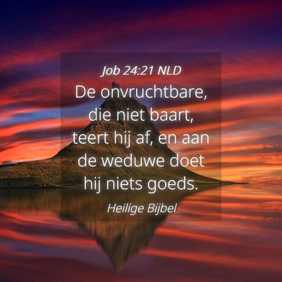 Picture 04 - Job 24:21 NLD - De onvruchtbare, die niet baart, teert hij af, en - Bible Verse Picture