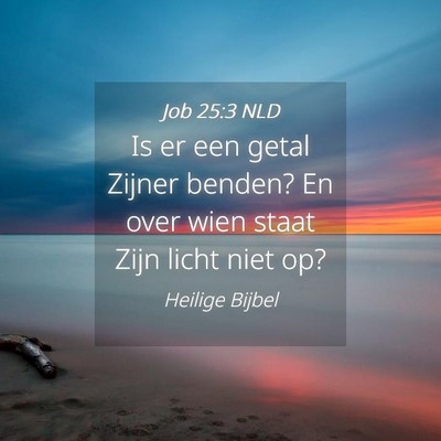 Picture 04 - Job 25:3 NLD - Is er een getal Zijner benden? En over wien staat - Bible Verse Picture