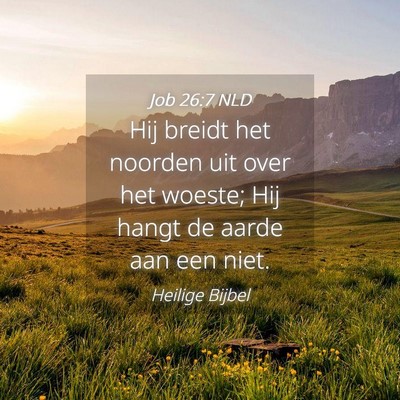 Picture 04 - Job 26:7 NLD - Hij breidt het noorden uit over het woeste; Hij - Bible Verse Picture