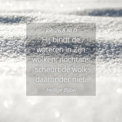 Picture 04 - Job 26:8 NLD - Hij bindt de wateren in Zijn wolken; nochtans - Bible Verse Picture
