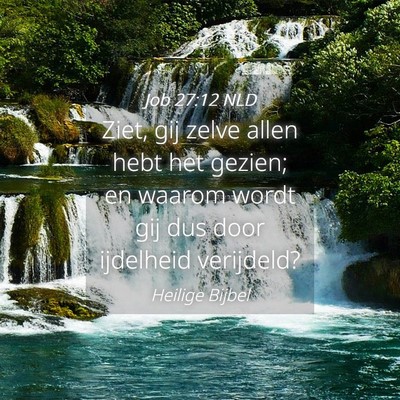 Picture 04 - Job 27:12 NLD - Ziet, gij zelve allen hebt het gezien; en waarom - Bible Verse Picture