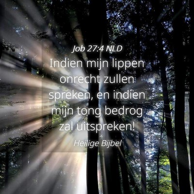 Picture 04 - Job 27:4 NLD - Indien mijn lippen onrecht zullen spreken, en - Bible Verse Picture