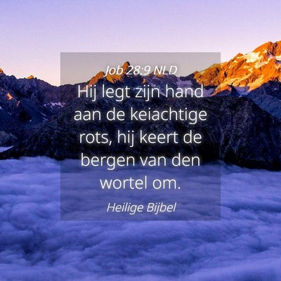 Picture 04 - Job 28:9 NLD - Hij legt zijn hand aan de keiachtige rots, hij - Bible Verse Picture