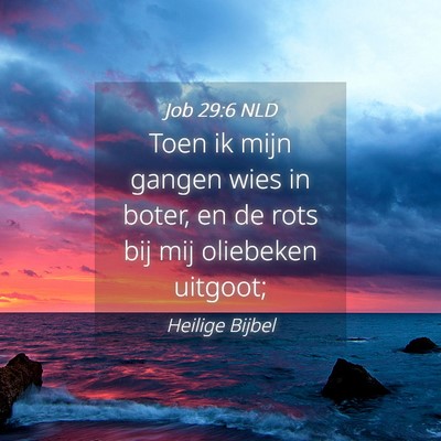 Picture 04 - Job 29:6 NLD - Toen ik mijn gangen wies in boter, en de rots bij - Bible Verse Picture
