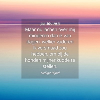Picture 04 - Job 30:1 NLD - Maar nu lachen over mij minderen dan ik van - Bible Verse Picture