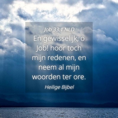 Picture 04 - Job 33:1 NLD - En gewisselijk, o Job! hoor toch mijn redenen, en - Bible Verse Picture