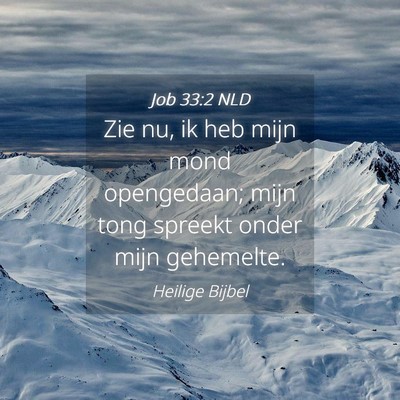 Picture 04 - Job 33:2 NLD - Zie nu, ik heb mijn mond opengedaan; mijn tong - Bible Verse Picture