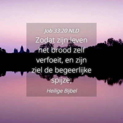 Picture 04 - Job 33:20 NLD - Zodat zijn leven het brood zelf verfoeit, en zijn - Bible Verse Picture
