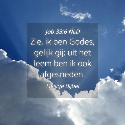 Picture 04 - Job 33:6 NLD - Zie, ik ben Godes, gelijk gij; uit het leem ben - Bible Verse Picture