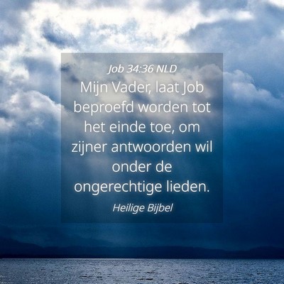 Picture 04 - Job 34:36 NLD - Mijn Vader, laat Job beproefd worden tot het - Bible Verse Picture
