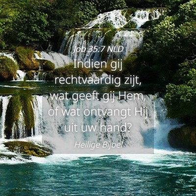 Picture 04 - Job 35:7 NLD - Indien gij rechtvaardig zijt, wat geeft gij Hem, - Bible Verse Picture