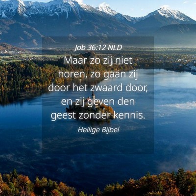 Picture 04 - Job 36:12 NLD - Maar zo zij niet horen, zo gaan zij door het - Bible Verse Picture